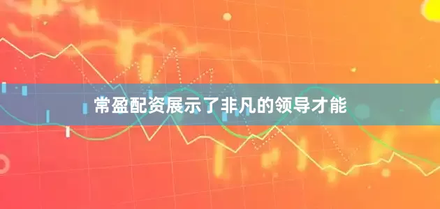 常盈配资展示了非凡的领导才能