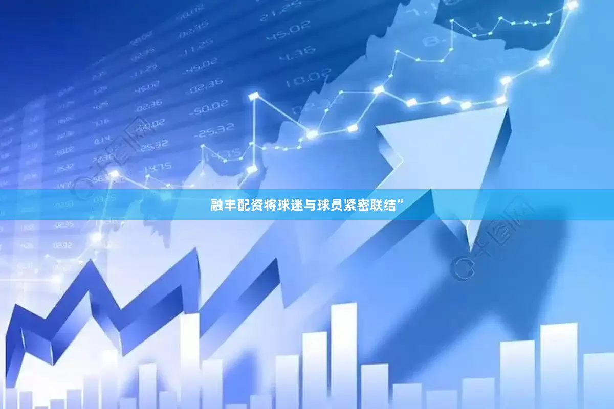 融丰配资将球迷与球员紧密联结”