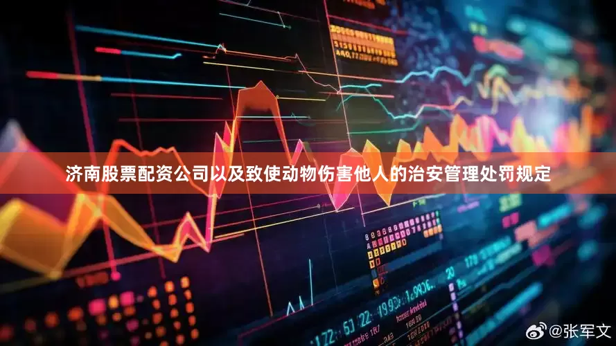 济南股票配资公司以及致使动物伤害他人的治安管理处罚规定
