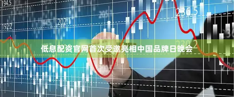 低息配资官网首次受邀亮相中国品牌日晚会