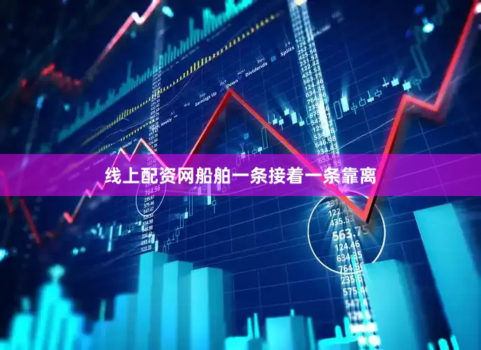 线上配资网船舶一条接着一条靠离