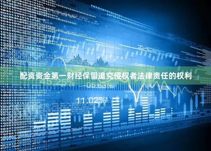 配资资金第一财经保留追究侵权者法律责任的权利