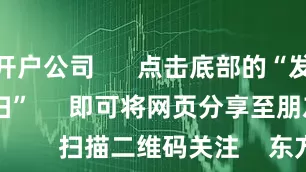 炒股开户公司      点击底部的“发现”     使用“扫一扫”     即可将网页分享至朋友圈                            扫描二维码关注    东方财富官网微信                                                                        沪股通             深股通             