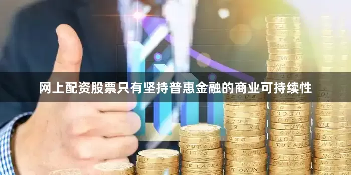 网上配资股票只有坚持普惠金融的商业可持续性
