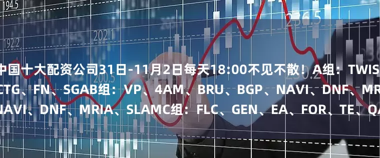 中国十大配资公司31日-11月2日每天18:00不见不散！A组：TWIS、FS、FaZe、17、Liquid、CTG、FN、SGAB组：VP、4AM、BRU、BGP、NAVI、DNF、MRIA、SLAMC组：FLC、GEN、EA、FOR、TE、QAD、PeRo、JDG