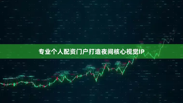 专业个人配资门户打造夜间核心视觉IP