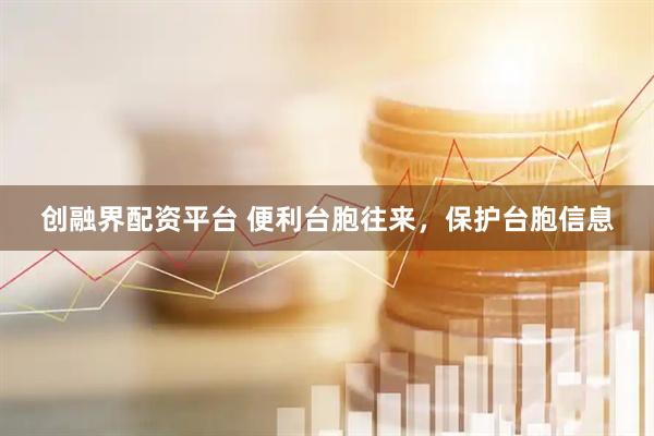 创融界配资平台 便利台胞往来，保护台胞信息